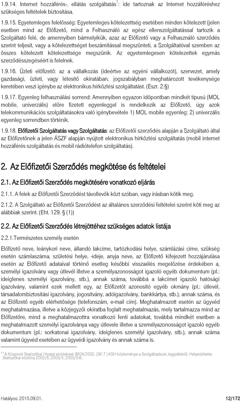 amennyiben bármelyikük, azaz az Előfizető vagy a Felhasználó szerződés szerint teljesít, vagy a kötelezettséget beszámítással megszünteti, a Szolgáltatóval szemben az összes kötelezett kötelezettsége