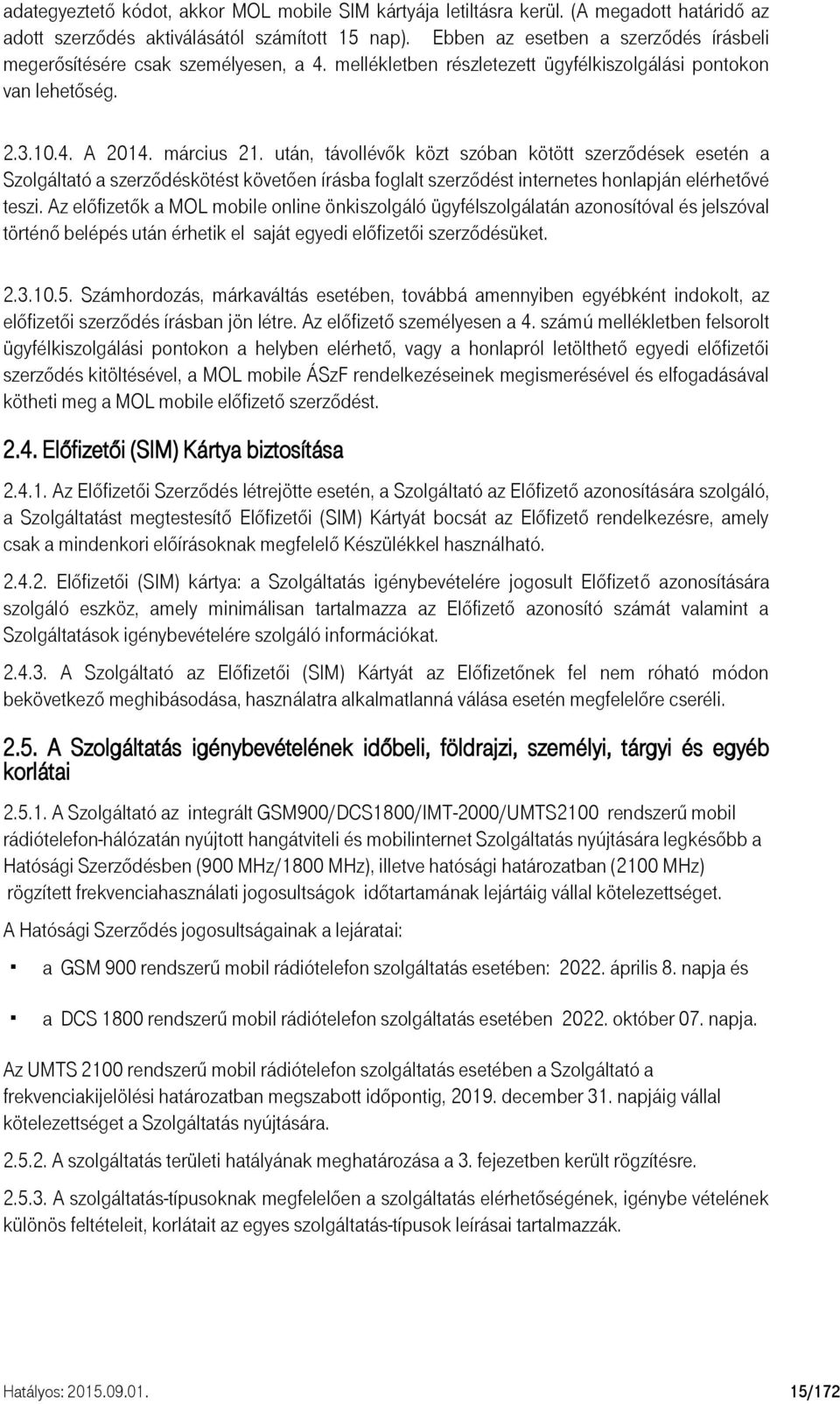 után, távollévők közt szóban kötött szerződések esetén a Szolgáltató a szerződéskötést követően írásba foglalt szerződést internetes honlapján elérhetővé teszi.