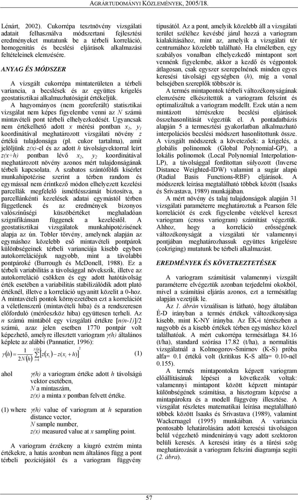 ANYAG ÉS MÓDSZER A vizsgált cukorrépa mintaterületen a térbeli variancia, a becslések és az együttes krigelés geostatisztikai alkalmazhatóságát értékeljük.