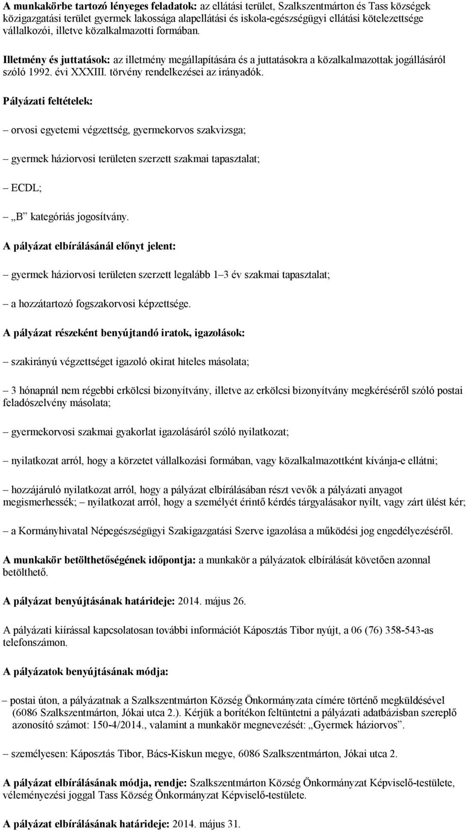 orvosi egyetemi végzettség, gyermekorvos szakvizsga; gyermek háziorvosi területen szerzett szakmai tapasztalat; ECDL; B kategóriás jogosítvány.