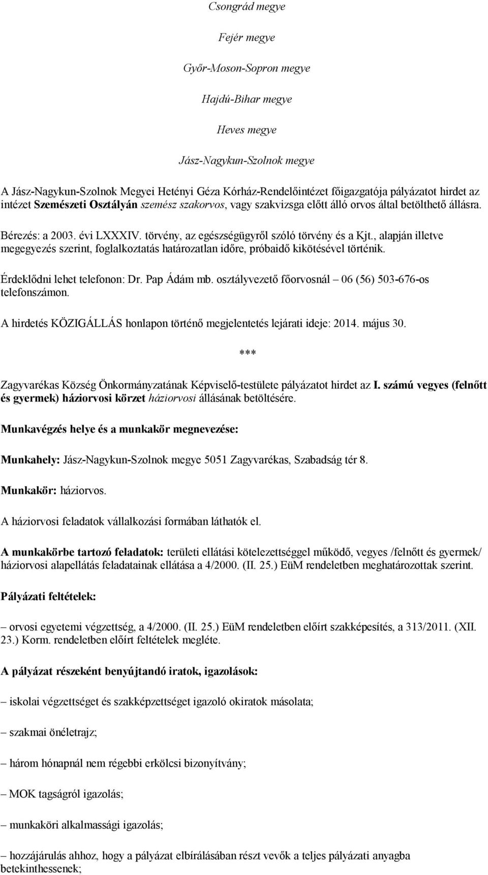 , alapján illetve megegyezés szerint, foglalkoztatás határozatlan időre, próbaidő kikötésével történik. Érdeklődni lehet telefonon: Dr. Pap Ádám mb.