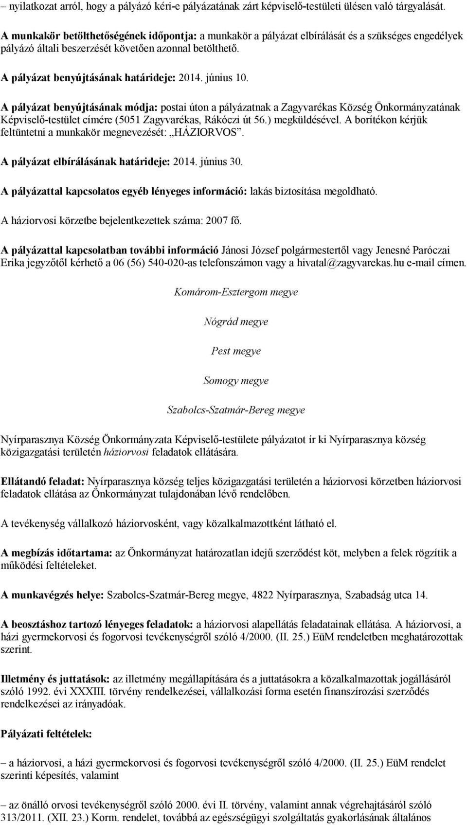 június 10. A pályázat benyújtásának módja: postai úton a pályázatnak a Zagyvarékas Község Önkormányzatának Képviselő-testület címére (5051 Zagyvarékas, Rákóczi út 56.) megküldésével.
