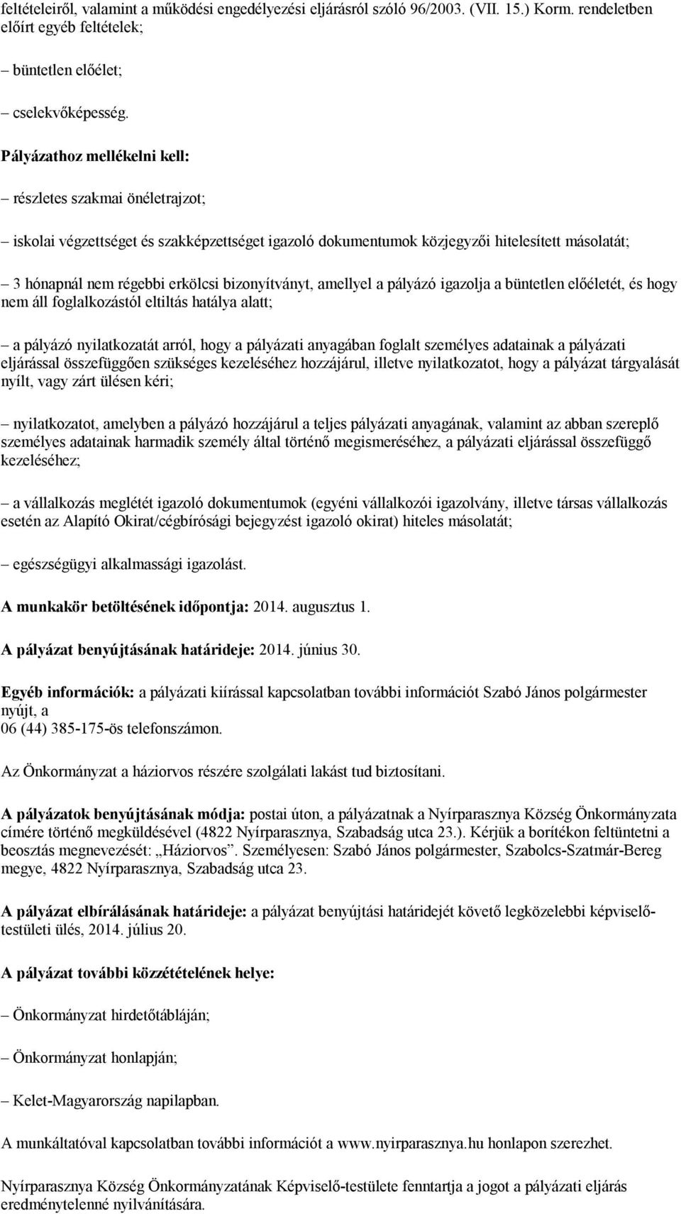 bizonyítványt, amellyel a pályázó igazolja a büntetlen előéletét, és hogy nem áll foglalkozástól eltiltás hatálya alatt; a pályázó nyilatkozatát arról, hogy a pályázati anyagában foglalt személyes