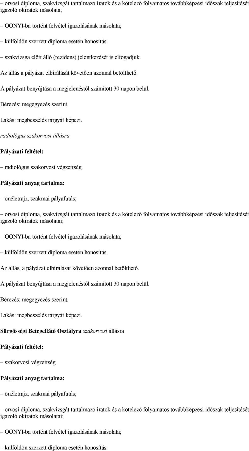 A pályázat benyújtása a megjelenéstől számított 30 napon belül. Bérezés: megegyezés szerint. Lakás: megbeszélés tárgyát képezi.