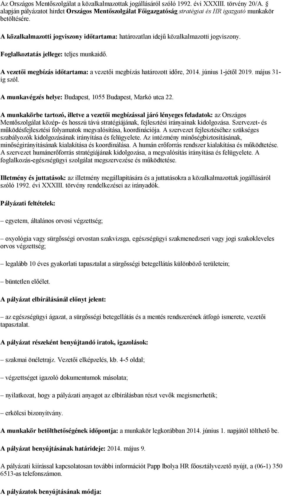 Foglalkoztatás jellege: teljes munkaidő. A vezetői megbízás időtartama: a vezetői megbízás határozott időre, 2014. június 1-jétől 2019. május 31- ig szól.