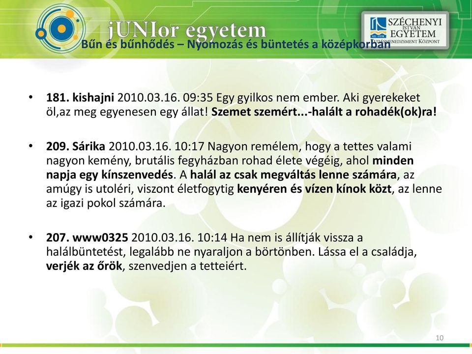 A halál az csak megváltás lenne számára, az amúgy is utoléri, viszont életfogytig kenyéren és vízen kínok közt, az lenne az igazi pokol számára. 207.