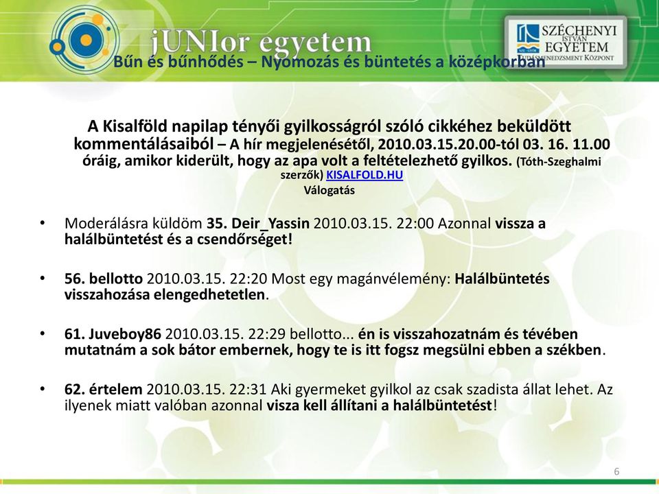 22:00 Azonnal vissza a halálbüntetést és a csendőrséget! 56. bellotto 2010.03.15. 22:20 Most egy magánvélemény: Halálbüntetés visszahozása elengedhetetlen. 61. Juveboy86 2010.03.15. 22:29 bellotto.