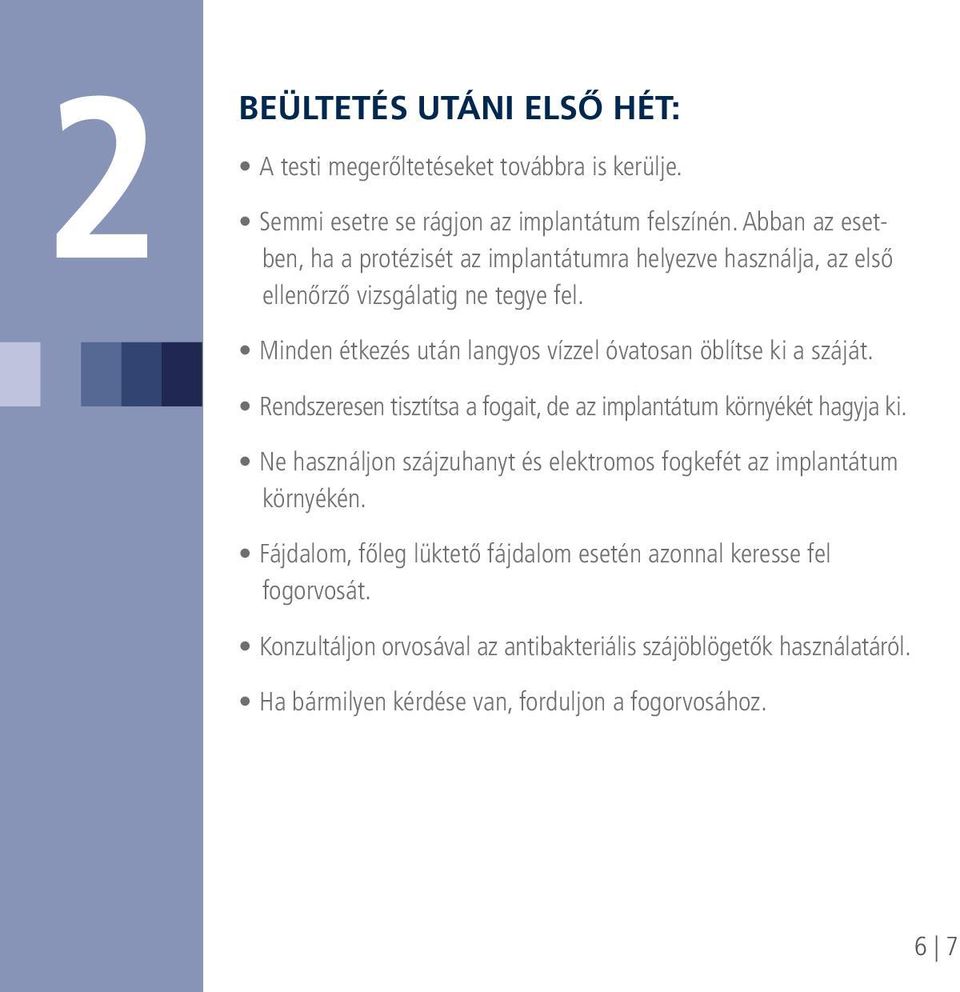 BEÜLTETÉS UTÁNI ELSŐ HÉT: A testi megerőltetéseket továbbra is kerülje. Pflegevorbehandlungen Knochenaufbau Sinuslift im Querschnitt Semmi esetre se rágjon az implantátum felszínén.