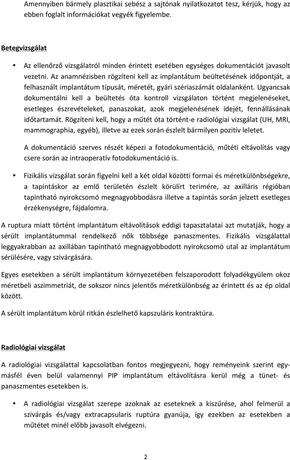 Az anamnézisben rögzíteni kell az implantátum beültetésének időpontját, a felhasznált implantátum típusát, méretét, gyári szériaszámát oldalanként.