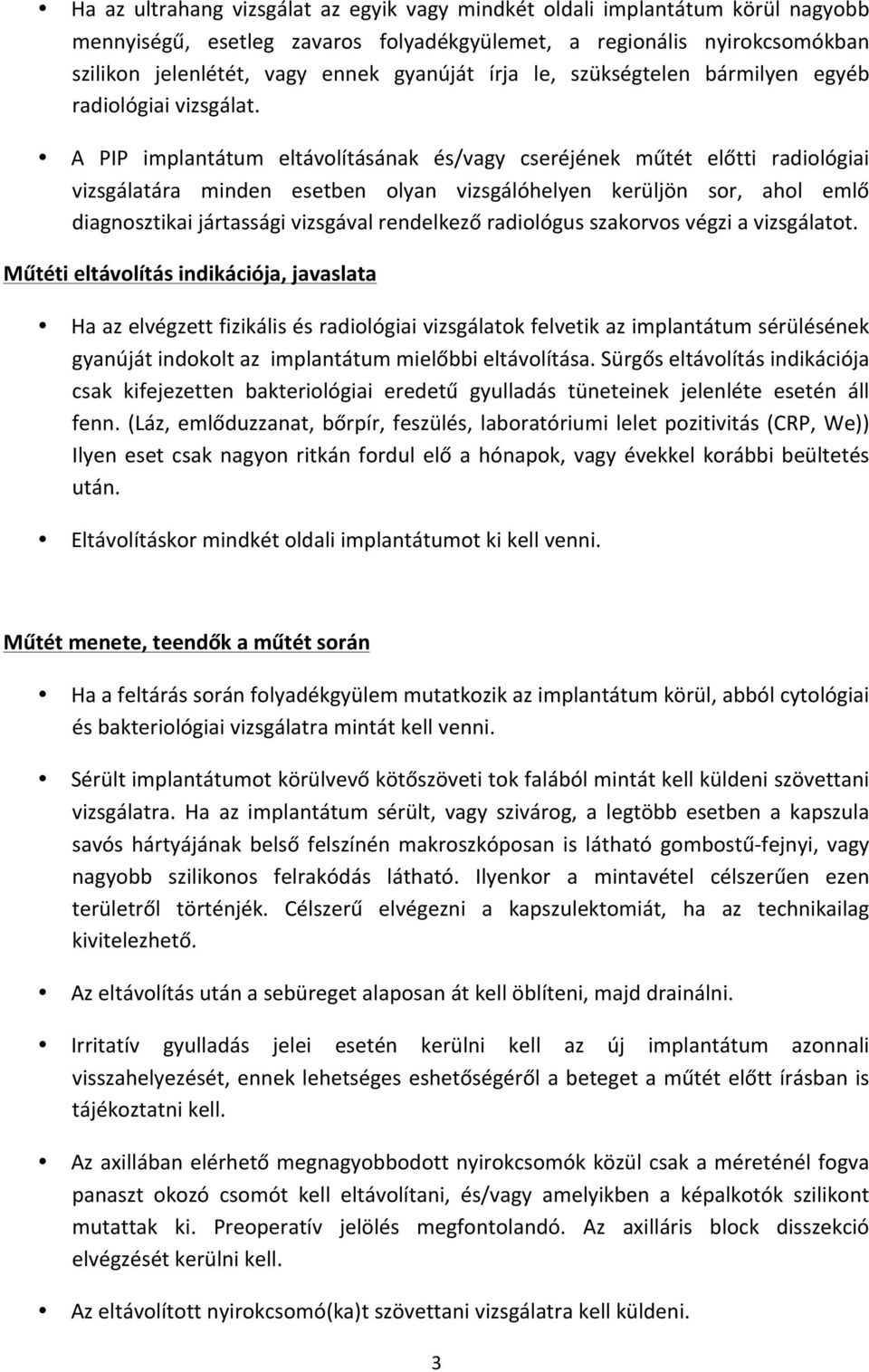 A PIP implantátum eltávolításának és/vagy cseréjének műtét előtti radiológiai vizsgálatára minden esetben olyan vizsgálóhelyen kerüljön sor, ahol emlő diagnosztikai jártassági vizsgával rendelkező