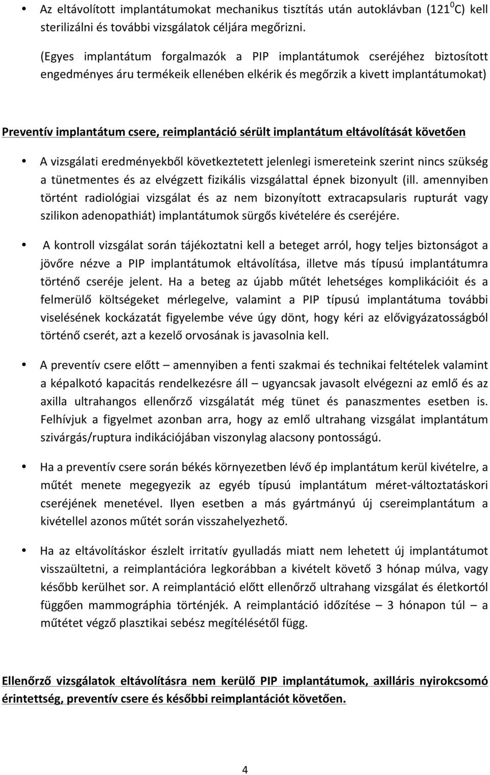 sérült implantátum eltávolítását követően A vizsgálati eredményekből következtetett jelenlegi ismereteink szerint nincs szükség a tünetmentes és az elvégzett fizikális vizsgálattal épnek bizonyult