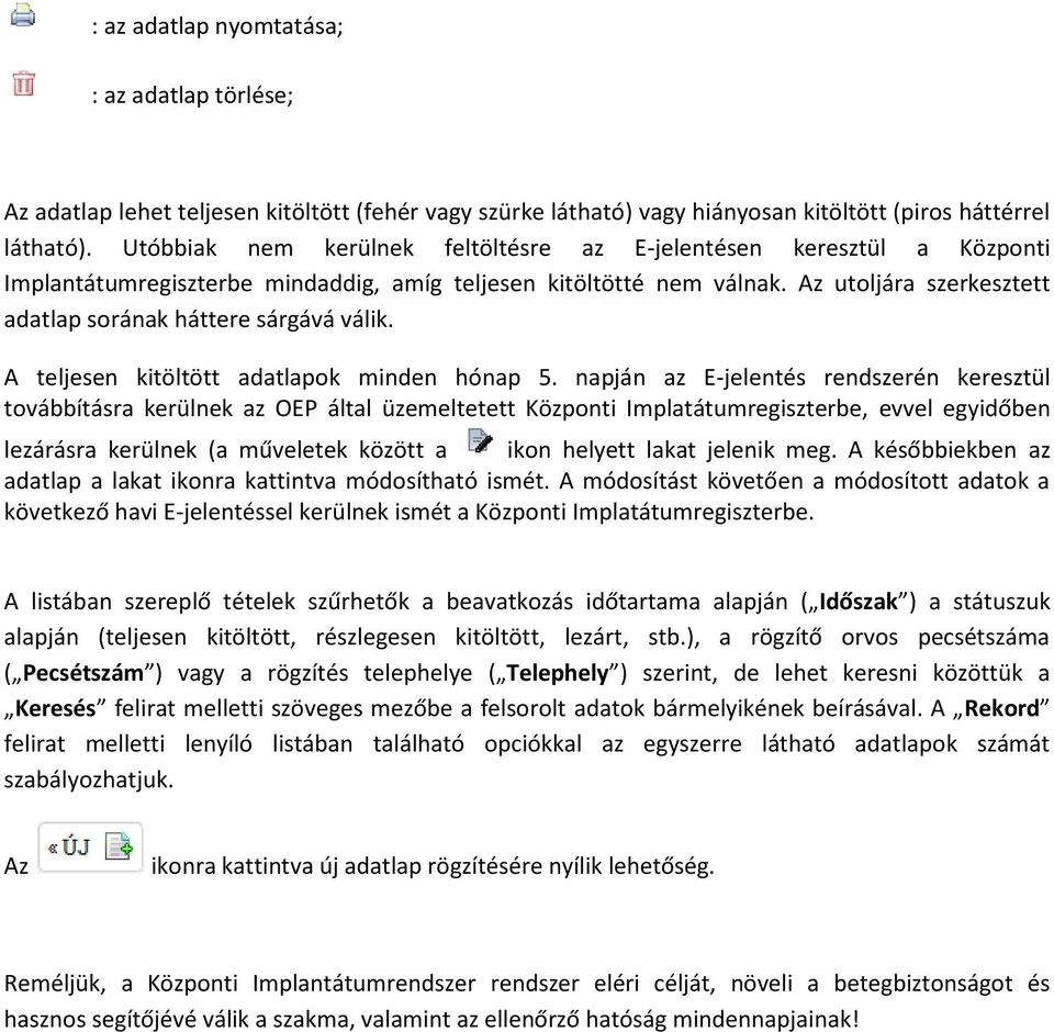 Az utoljára szerkesztett adatlap sorának háttere sárgává válik. A teljesen kitöltött adatlapok minden hónap 5.