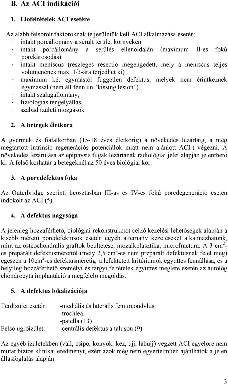 (maximum II-es fokú porckárosodás) - intakt meniscus (részleges resectio megengedett, mely a meniscus teljes volumenének max.