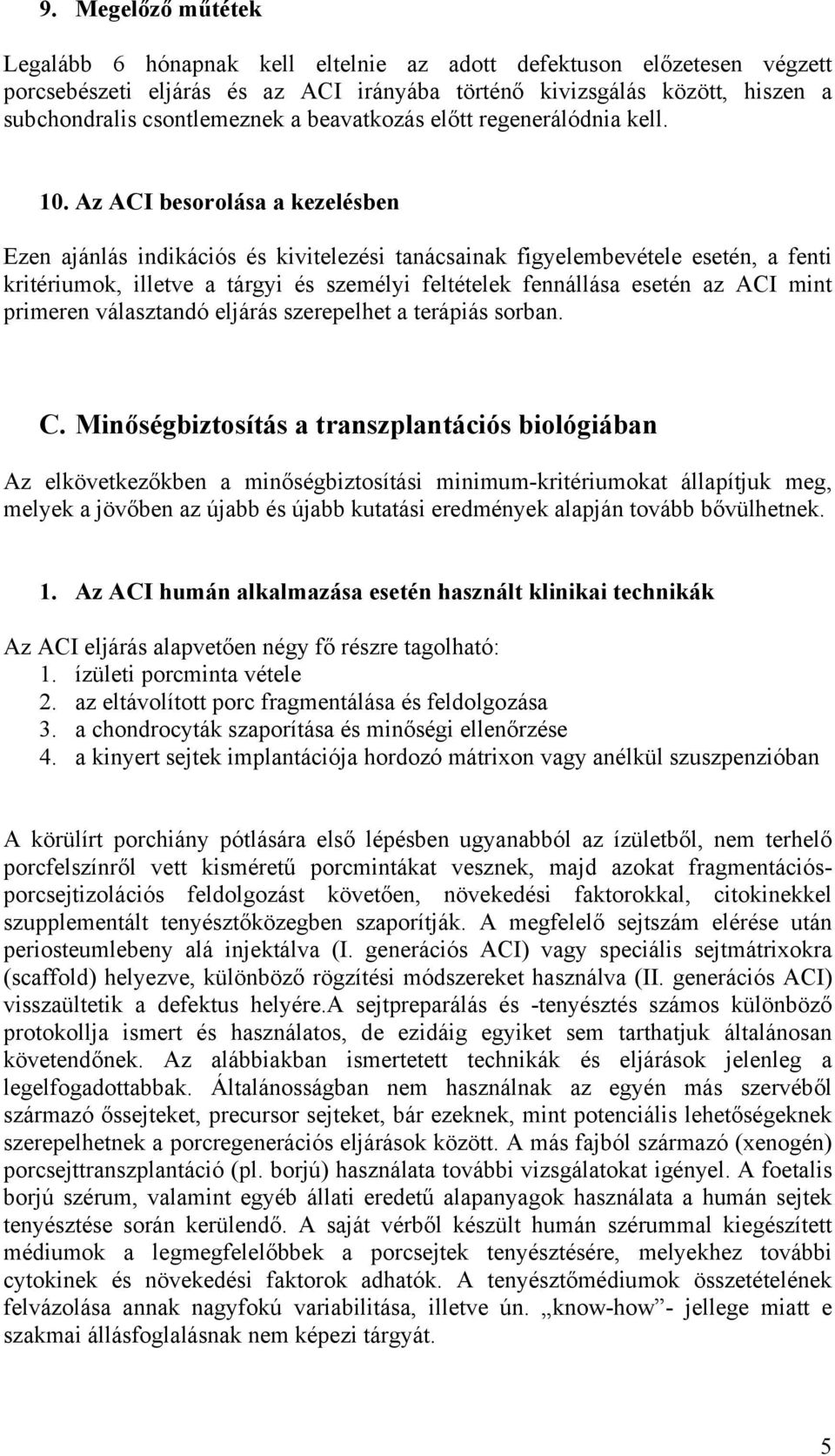 Az ACI besorolása a kezelésben Ezen ajánlás indikációs és kivitelezési tanácsainak figyelembevétele esetén, a fenti kritériumok, illetve a tárgyi és személyi feltételek fennállása esetén az ACI mint