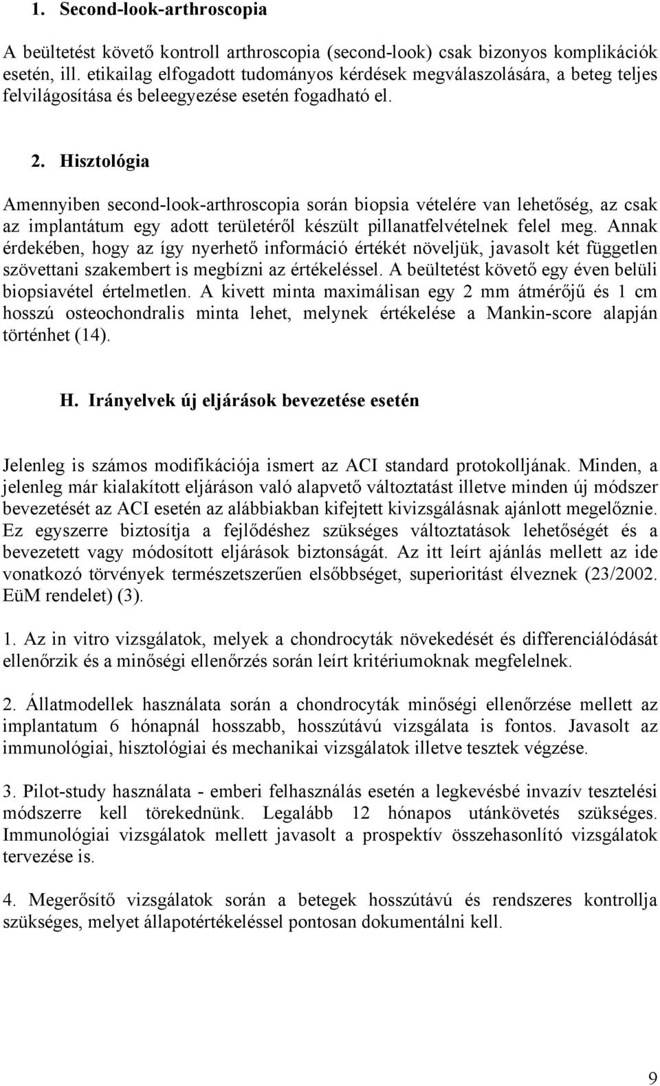 Hisztológia Amennyiben second-look-arthroscopia során biopsia vételére van lehetőség, az csak az implantátum egy adott területéről készült pillanatfelvételnek felel meg.