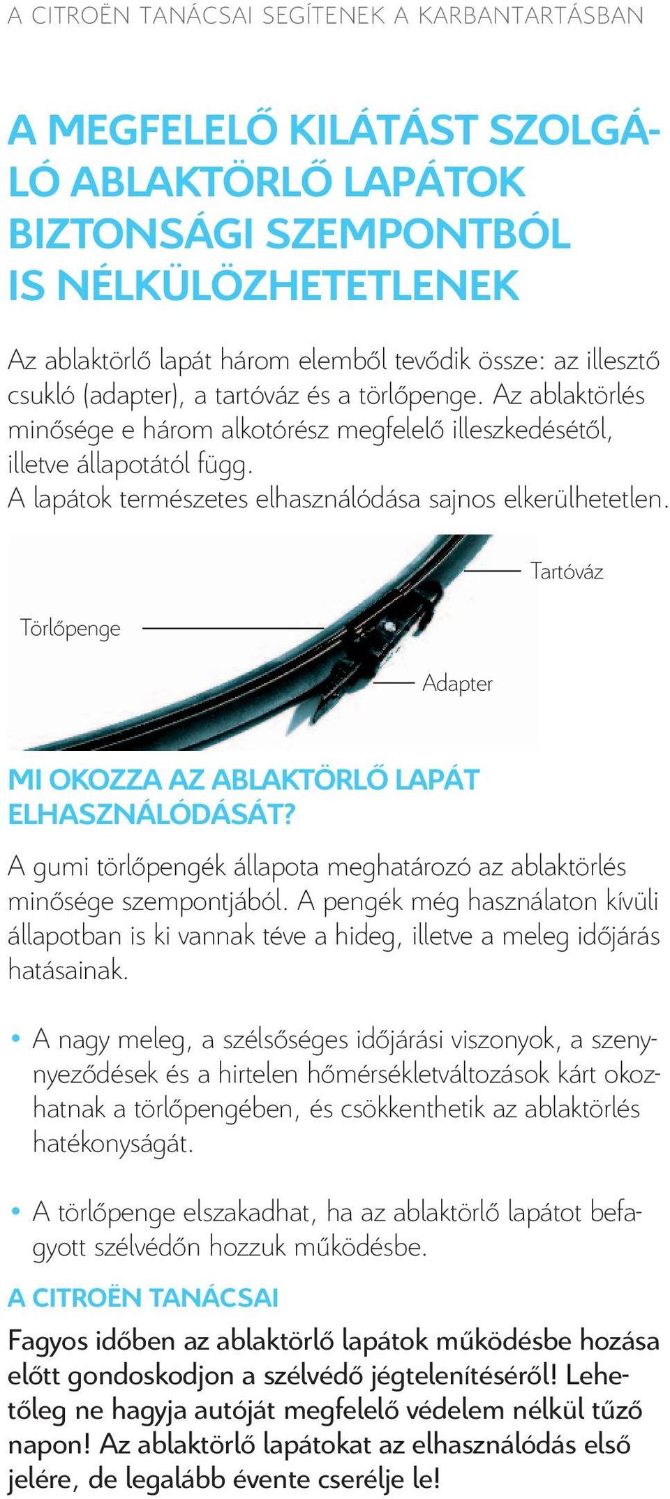 Törlőpenge Adapter Tartóváz MI OKOZZA AZ ABLAKTÖRLŐ LAPÁT ELHASZNÁLÓDÁSÁT? A gumi törlőpengék állapota meghatározó az ablaktörlés minősége szempontjából.