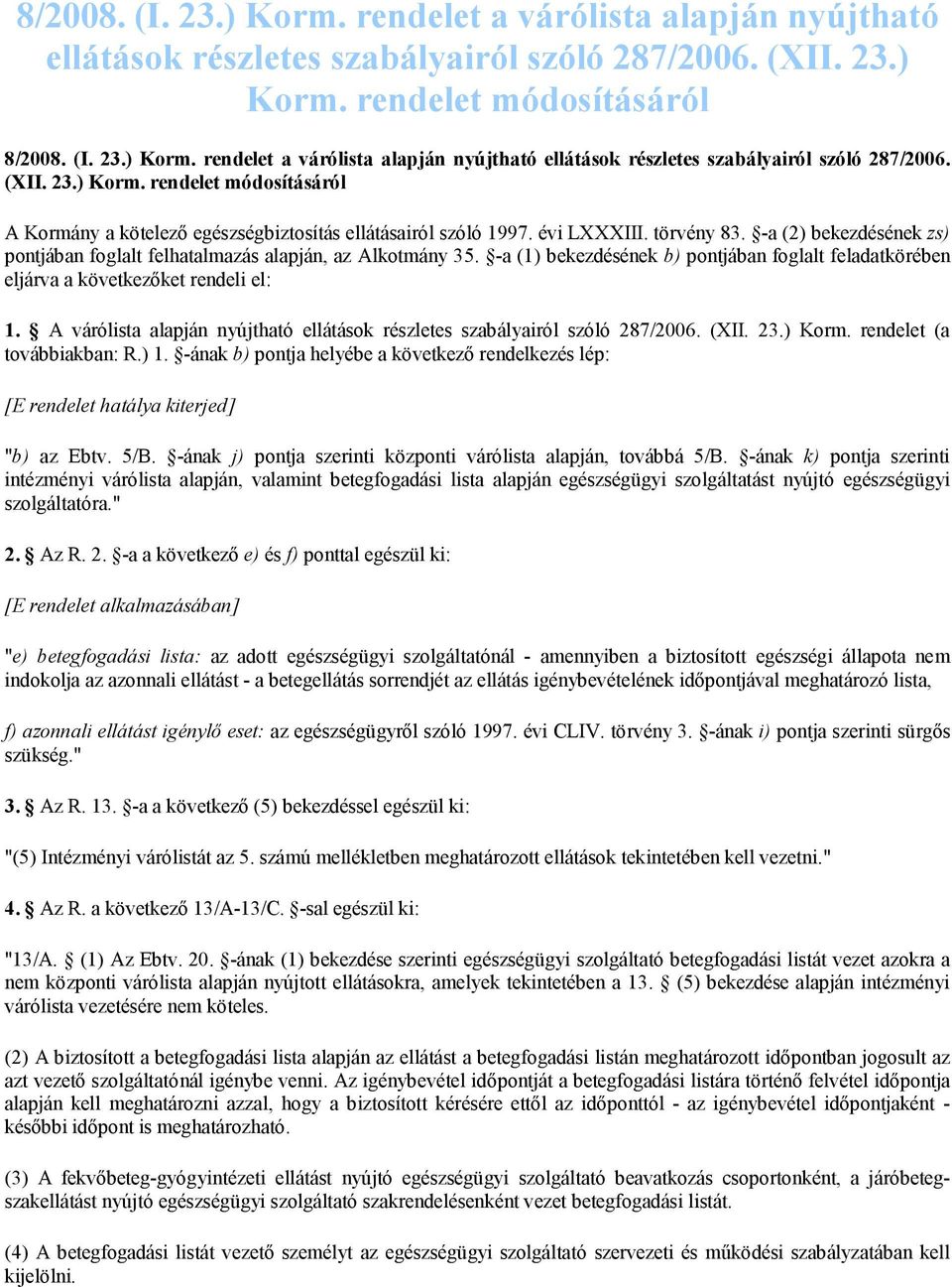 A várólista alapján nyújtható ellátások részletes szabályairól szóló 287/2006. (XII. 23.) Korm. rendelet (a továbbiakban: R.) 1.