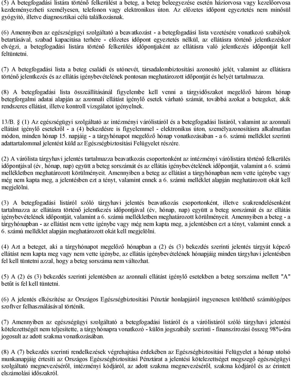 (6) Amennyiben az egészségügyi szolgáltató a beavatkozást - a betegfogadási lista vezetésére vonatkozó szabályok betartásával, szabad kapacitása terhére - előzetes időpont egyeztetés nélkül, az