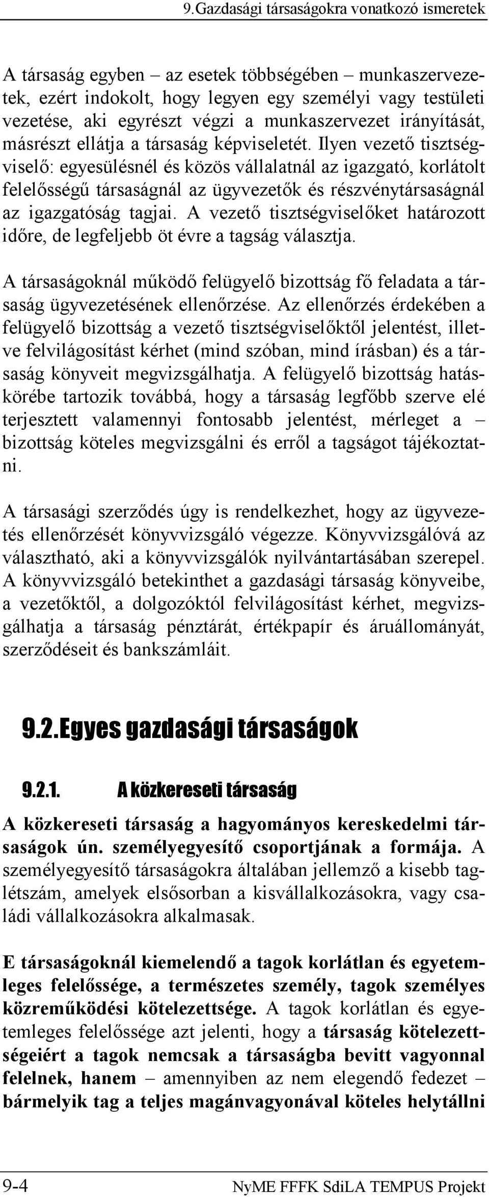 Ilyen vezető tisztségviselő: egyesülésnél és közös vállalatnál az igazgató, korlátolt felelősségű társaságnál az ügyvezetők és részvénytársaságnál az igazgatóság tagjai.