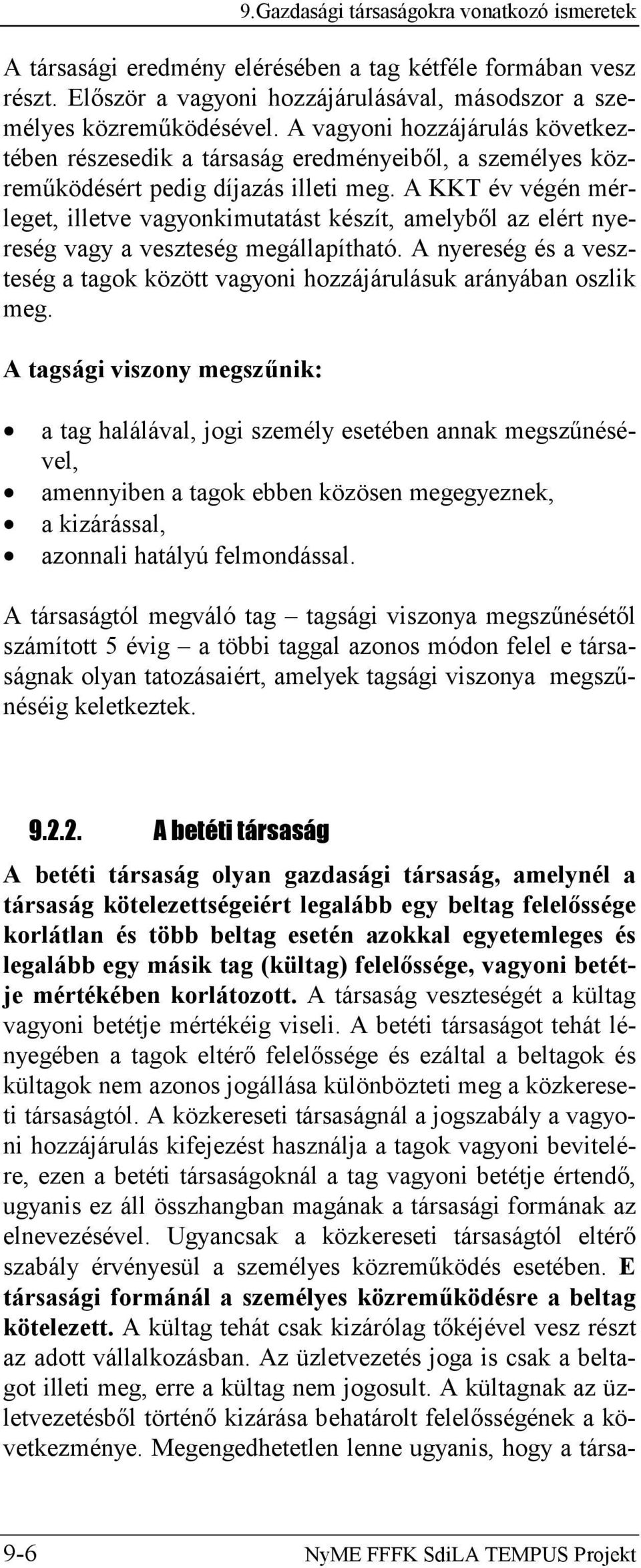 A KKT év végén mérleget, illetve vagyonkimutatást készít, amelyből az elért nyereség vagy a veszteség megállapítható.