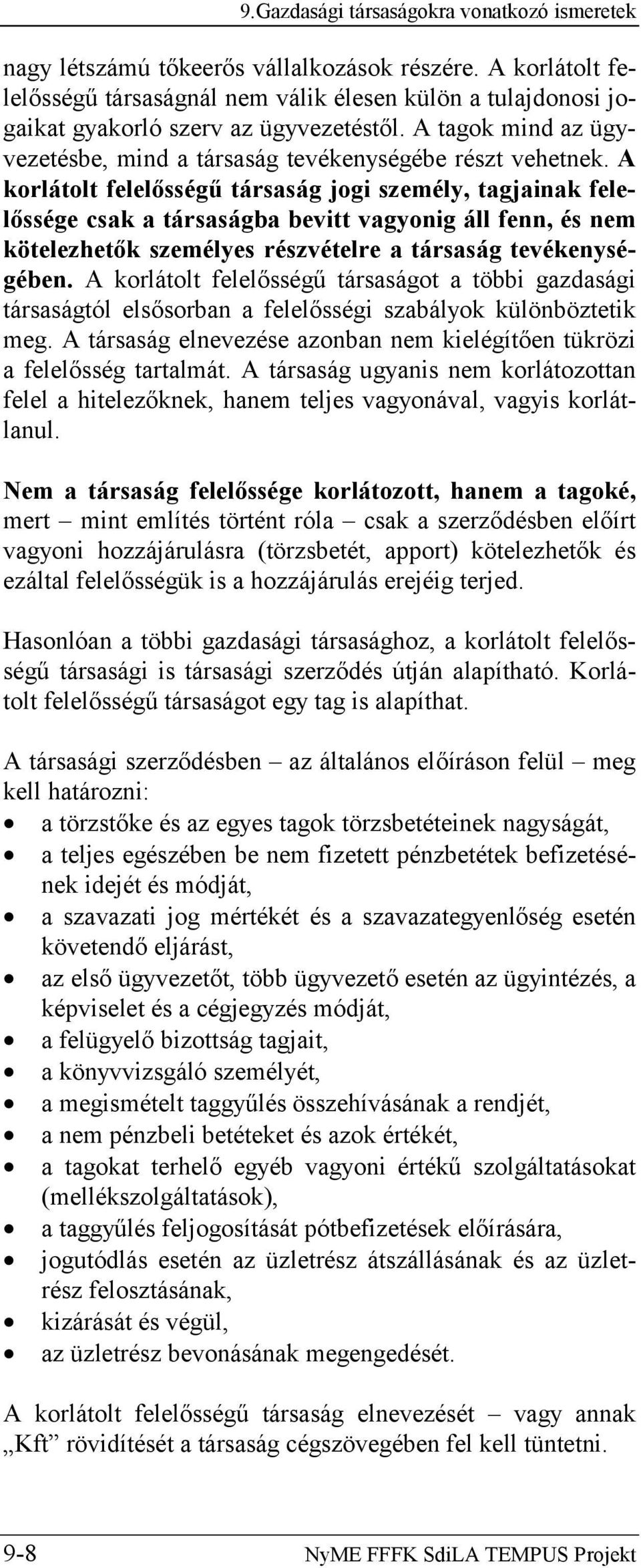 A korlátolt felelősségű társaság jogi személy, tagjainak felelőssége csak a társaságba bevitt vagyonig áll fenn, és nem kötelezhetők személyes részvételre a társaság tevékenységében.