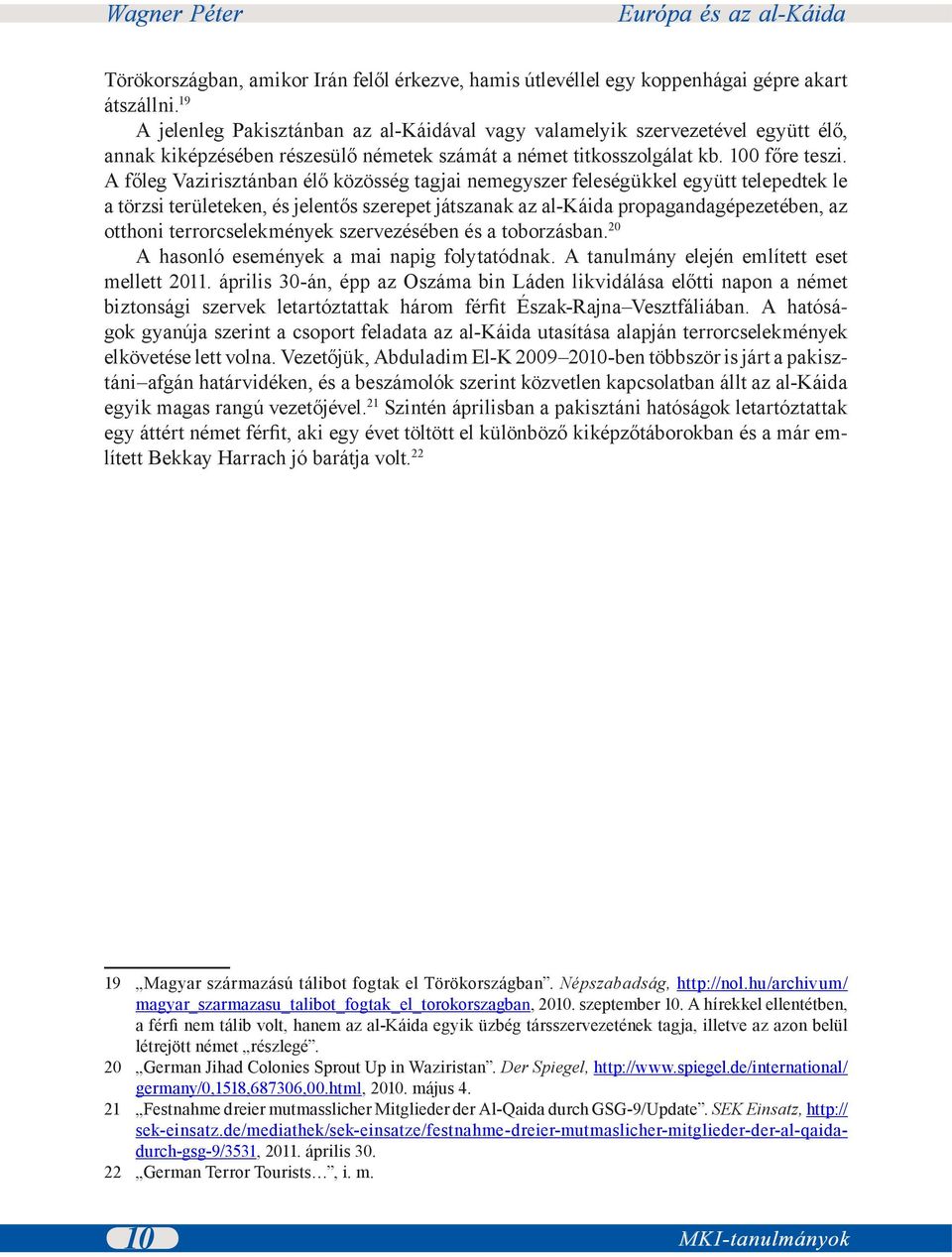 A főleg Vazirisztánban élő közösség tagjai nemegyszer feleségükkel együtt telepedtek le a törzsi területeken, és jelentős szerepet játszanak az al-káida propagandagépezetében, az otthoni