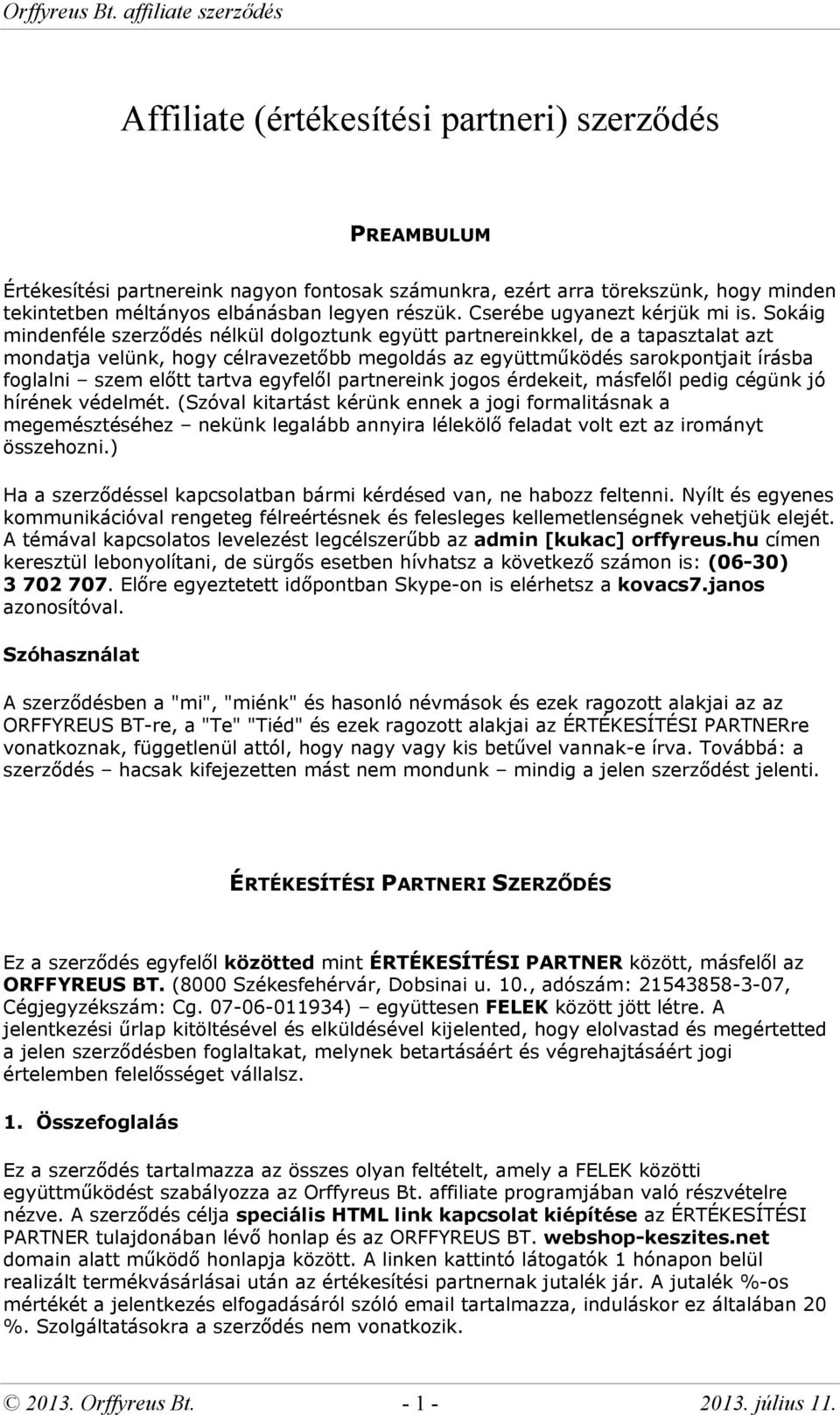 Sokáig mindenféle szerződés nélkül dolgoztunk együtt partnereinkkel, de a tapasztalat azt mondatja velünk, hogy célravezetőbb megoldás az együttműködés sarokpontjait írásba foglalni szem előtt tartva