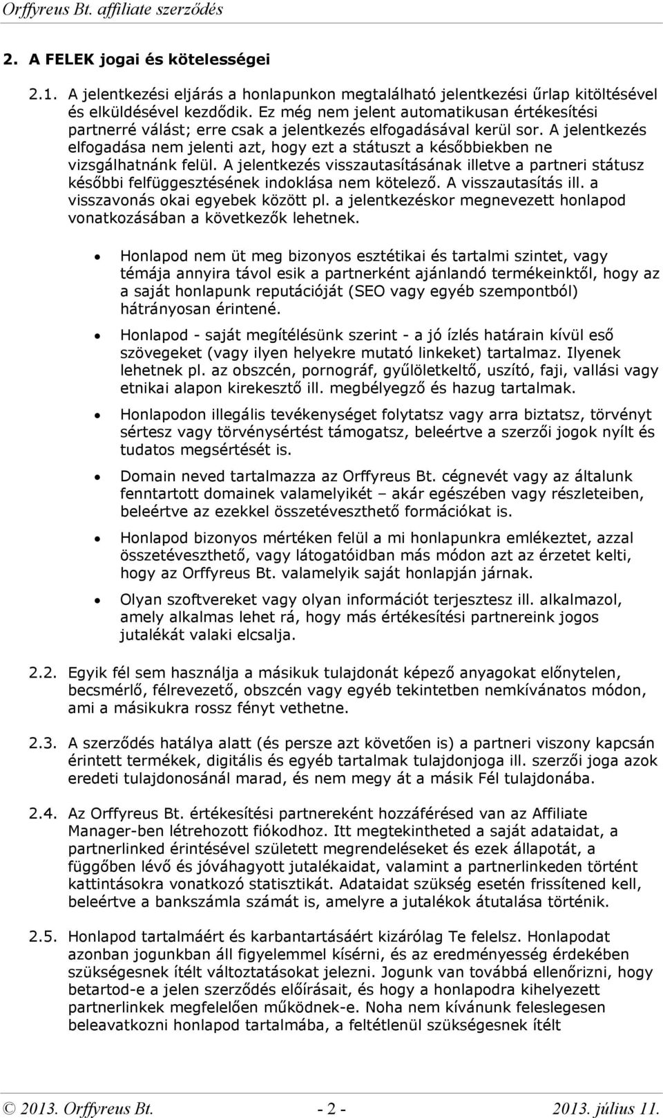 A jelentkezés elfogadása nem jelenti azt, hogy ezt a státuszt a későbbiekben ne vizsgálhatnánk felül.