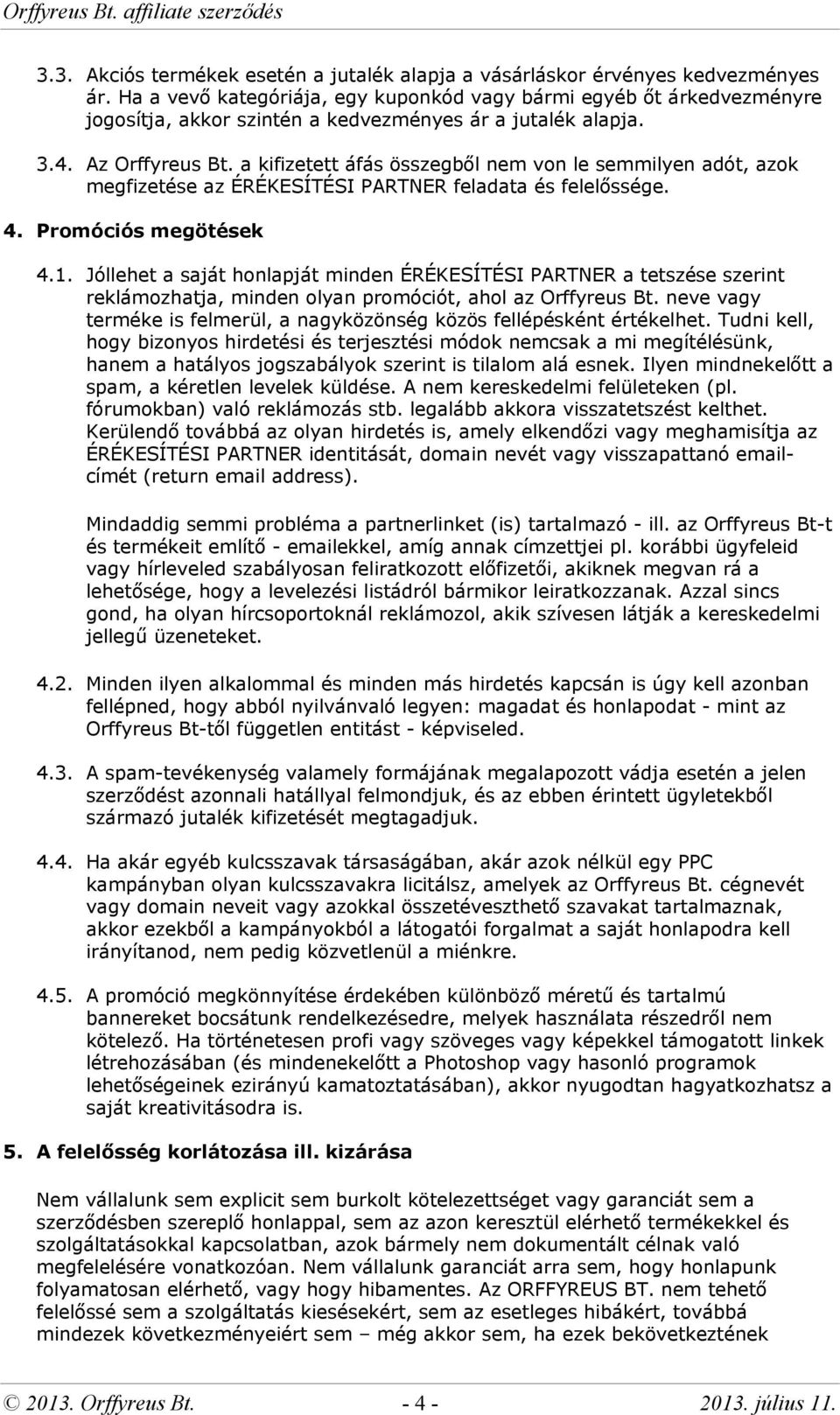 a kifizetett áfás összegből nem von le semmilyen adót, azok megfizetése az ÉRÉKESÍTÉSI PARTNER feladata és felelőssége. 4. Promóciós megötések 4.1.