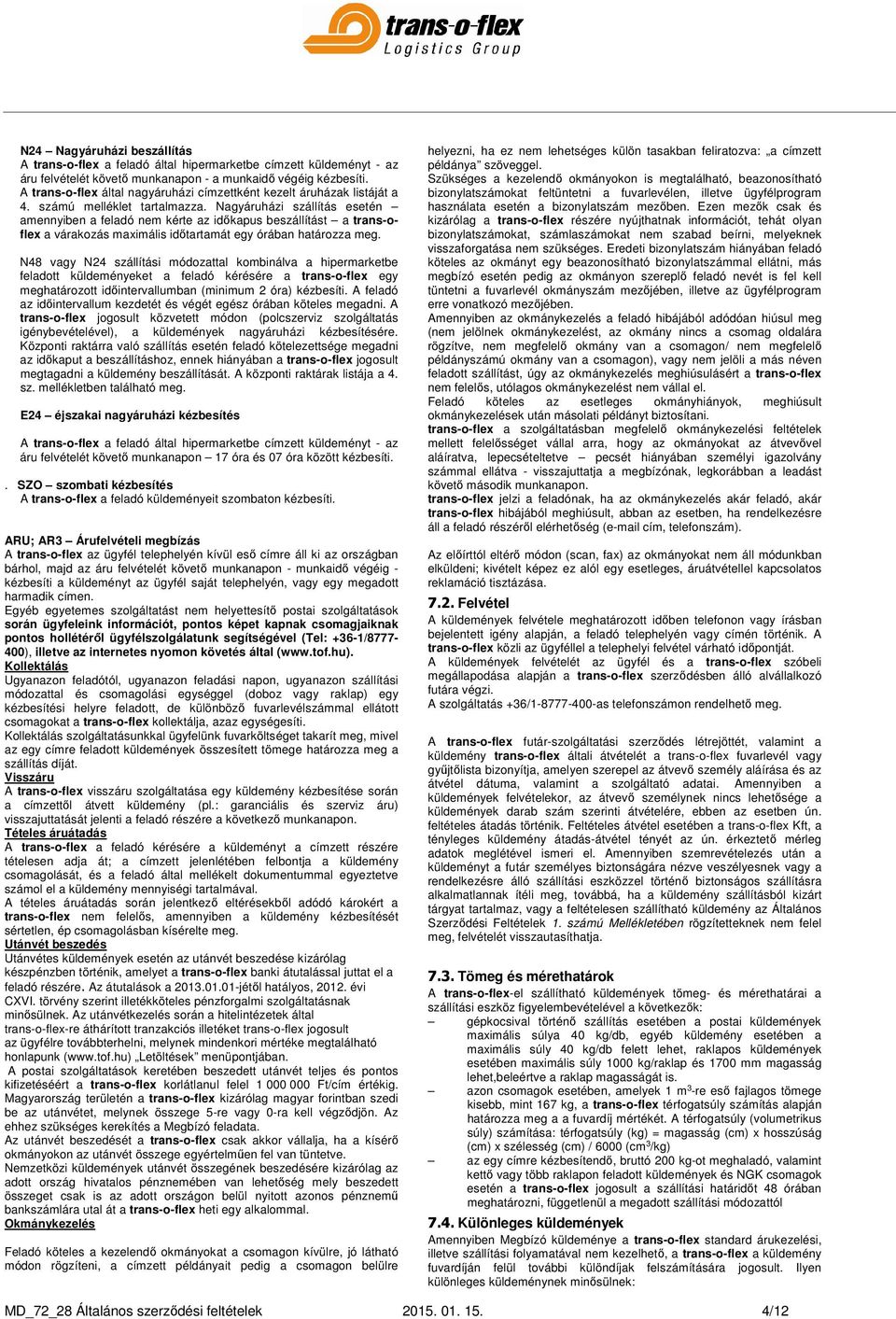 Nagyáruházi szállítás esetén amennyiben a feladó nem kérte az időkapus beszállítást a trans-oflex a várakozás maximális időtartamát egy órában határozza meg.