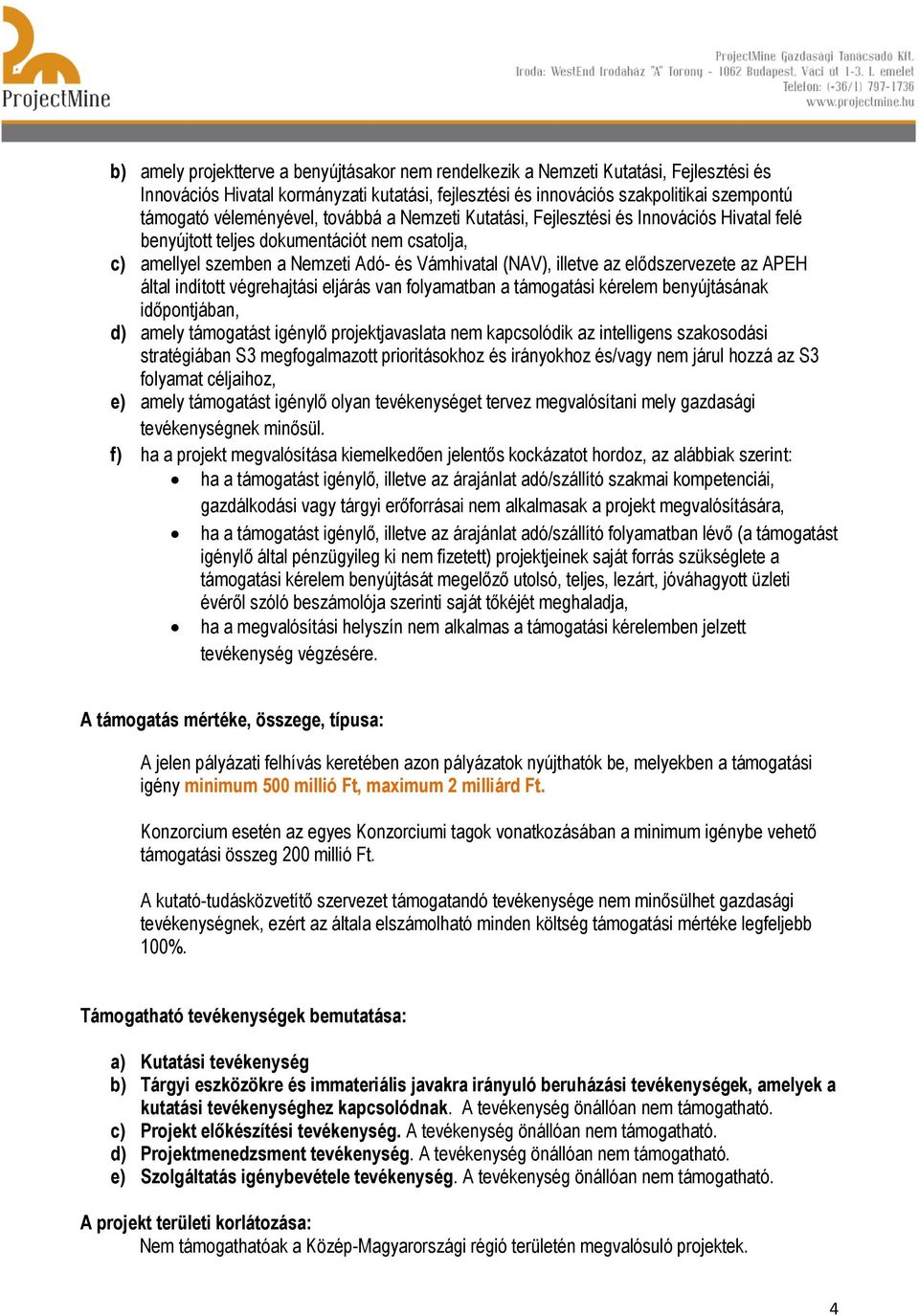 elődszervezete az APEH által indított végrehajtási eljárás van folyamatban a támogatási kérelem benyújtásának időpontjában, d) amely támogatást igénylő projektjavaslata nem kapcsolódik az intelligens