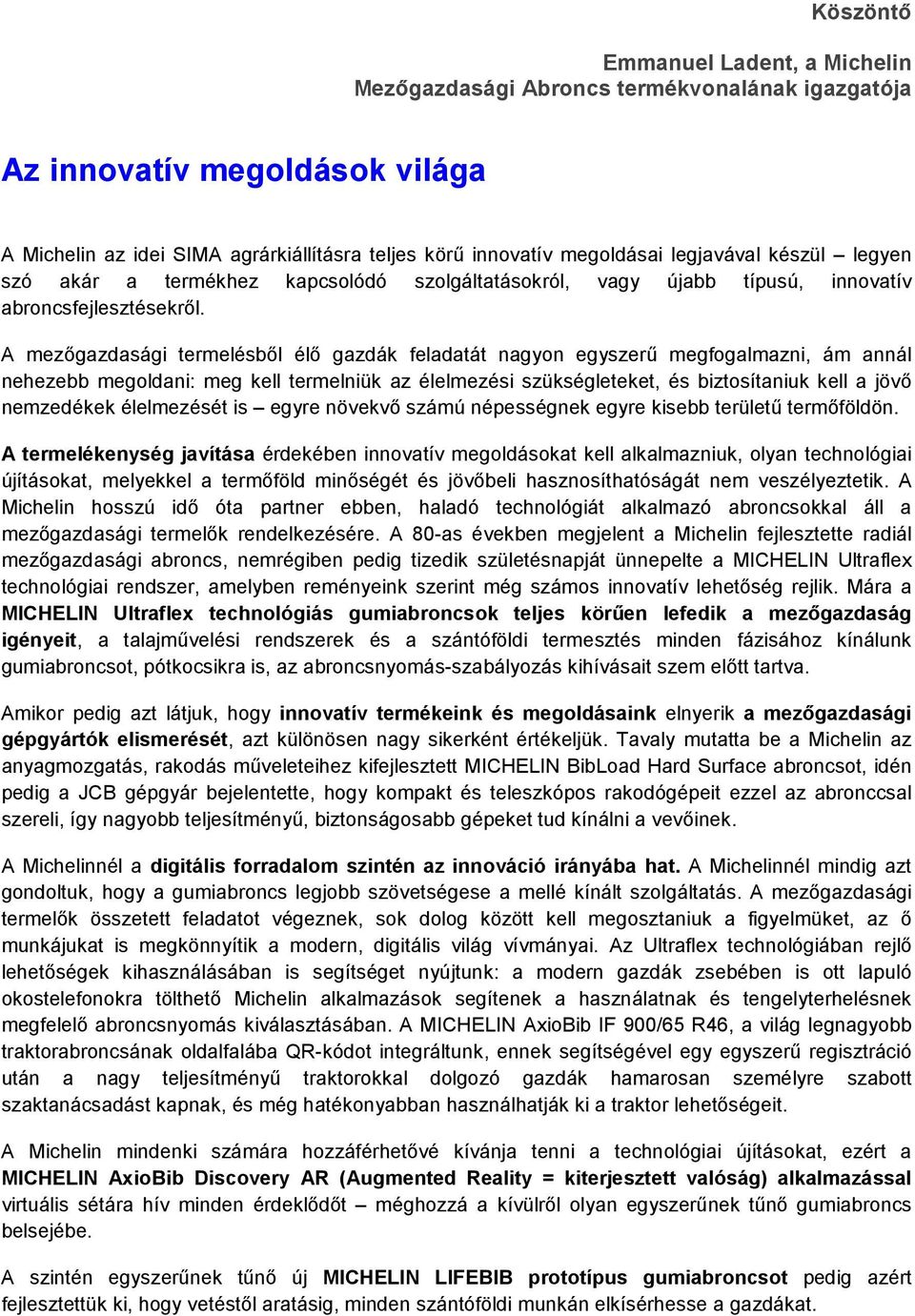 A mezőgazdasági termelésből élő gazdák feladatát nagyon egyszerű megfogalmazni, ám annál nehezebb megoldani: meg kell termelniük az élelmezési szükségleteket, és biztosítaniuk kell a jövő nemzedékek