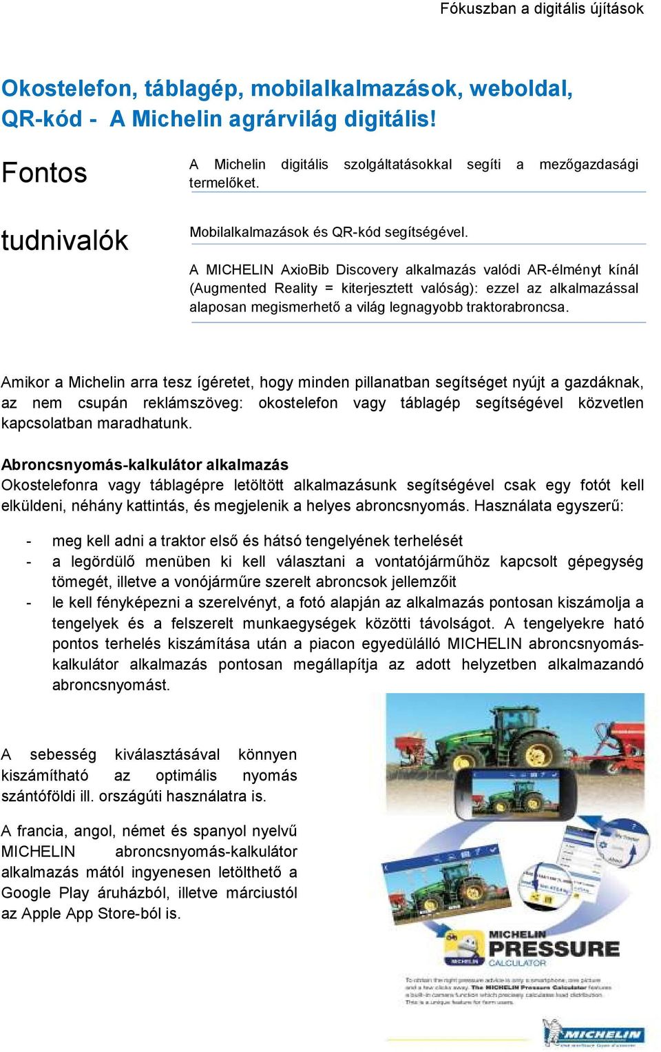 A MICHELIN AxioBib Discovery alkalmazás valódi AR-élményt kínál (Augmented Reality = kiterjesztett valóság): ezzel az alkalmazással alaposan megismerhető a világ legnagyobb traktorabroncsa.