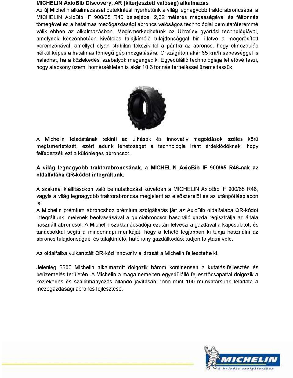 Megismerkedhetünk az Ultraflex gyártási technológiával, amelynek köszönhetően kivételes talajkímélő tulajdonsággal bír, illetve a megerősített peremzónával, amellyel olyan stabilan fekszik fel a