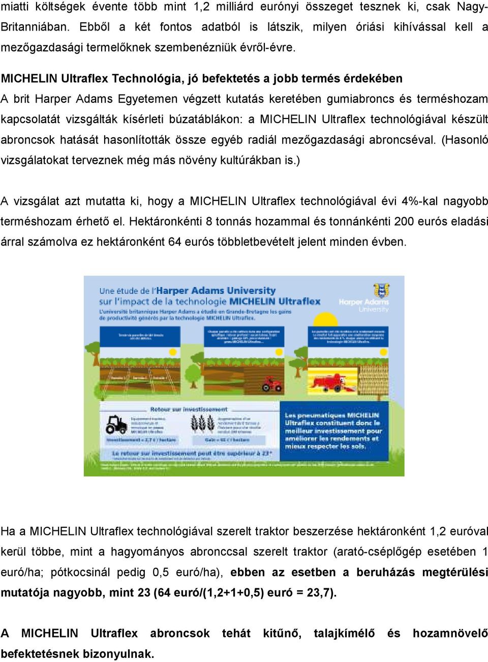 MICHELIN Ultraflex Technológia, jó befektetés a jobb termés érdekében A brit Harper Adams Egyetemen végzett kutatás keretében gumiabroncs és terméshozam kapcsolatát vizsgálták kísérleti búzatáblákon: