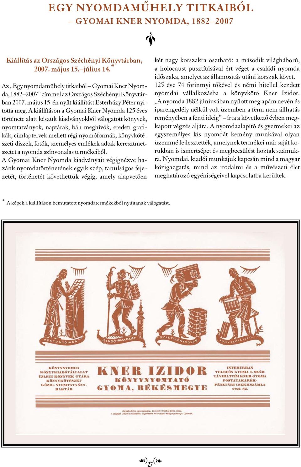 A kiállításon a Gyomai Kner Nyomda 125 éves története alatt készült kiadványokból válogatott könyvek, nyomtatványok, naptárak, báli meghívók, eredeti grafikák, címlaptervek mellett régi nyomóformák,