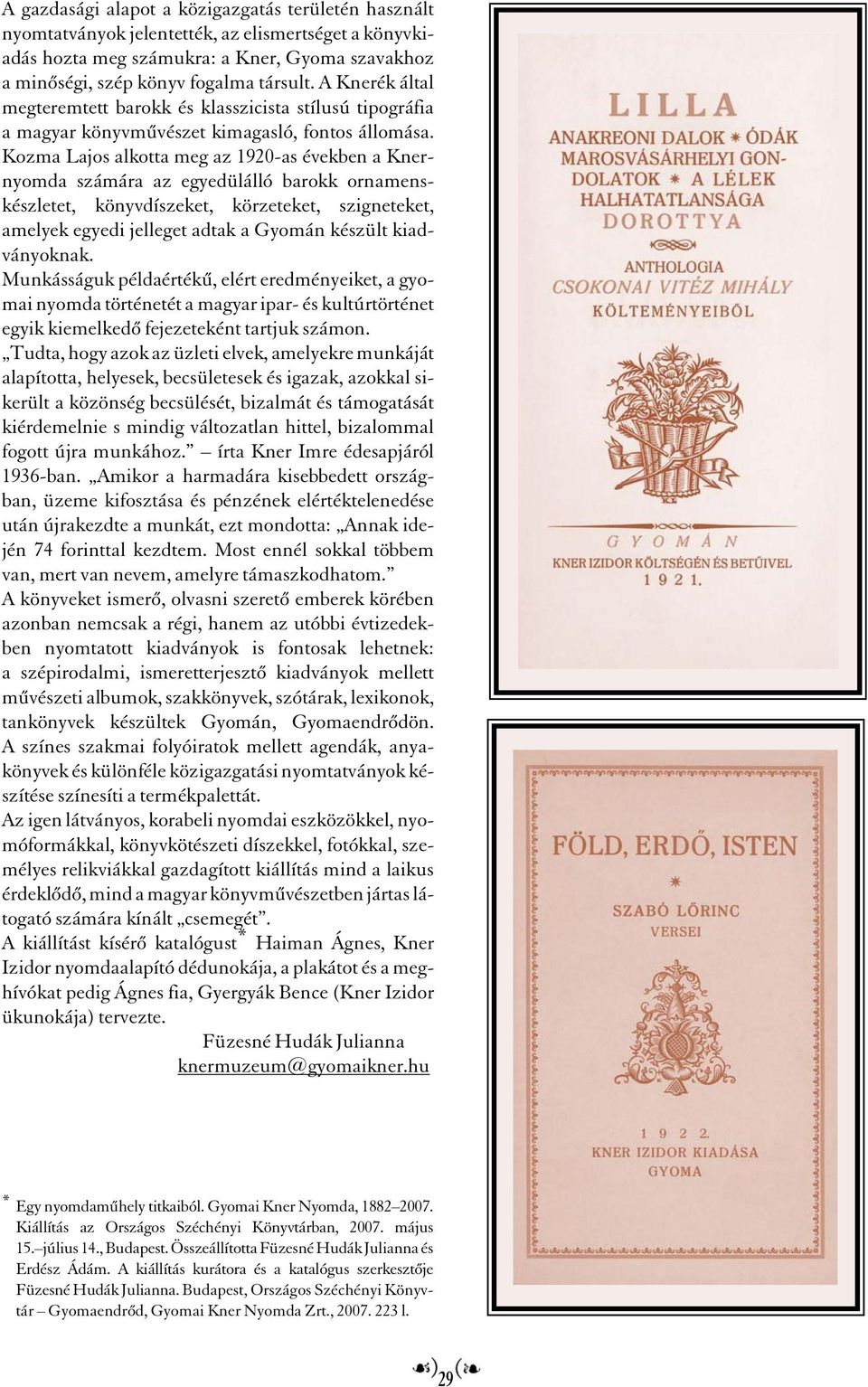 Kozma Lajos alkotta meg az 1920-as években a Knernyomda számára az egyedülálló barokk ornamenskészletet, könyvdíszeket, körzeteket, szigneteket, amelyek egyedi jelleget adtak a Gyomán készült