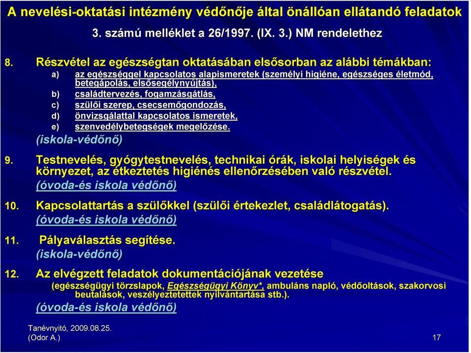 elsőseg segélynyújtás), b) családtervez dtervezés, fogamzásg sgátlás, c) szülői i szerep, csecsemőgondoz gondozás, d) önvizsgálattal kapcsolatos ismeretek, e) szenvedélybetegs lybetegségek gek