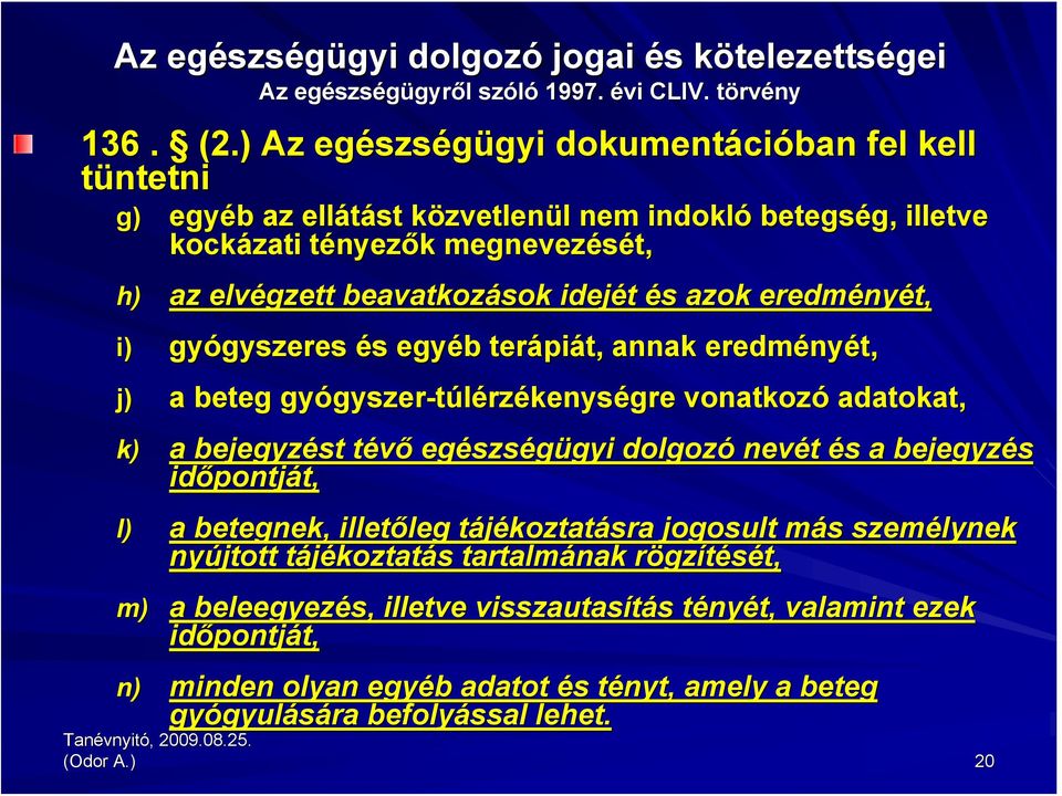 beavatkozások idejét és s azok eredmény nyét, i) gyógyszeres gyszeres és s egyéb b terápi piát, annak eredmény nyét, j) a beteg gyógyszer gyszer-túlérzékenységre vonatkozó adatokat, k) a bejegyzést