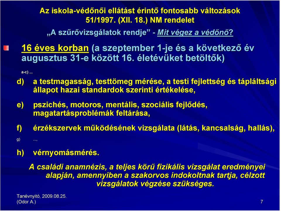 .. d) a testmagasság, g, testtömeg mérése, m a testi fejlettség és s táplt pláltsági állapot hazai standardok szerinti értékelése, e) pszichés, s, motoros, mentális, szociális fejlődés,