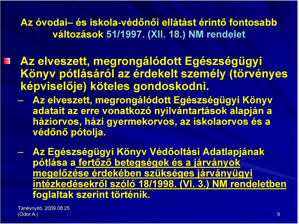 Az elveszett, megrongálódott Egészs szségügyi gyi Könyv K adatait az erre vonatkozó nyilvántart ntartások alapján n a háziorvos, házi h gyermekorvos, az iskolaorvos és s a