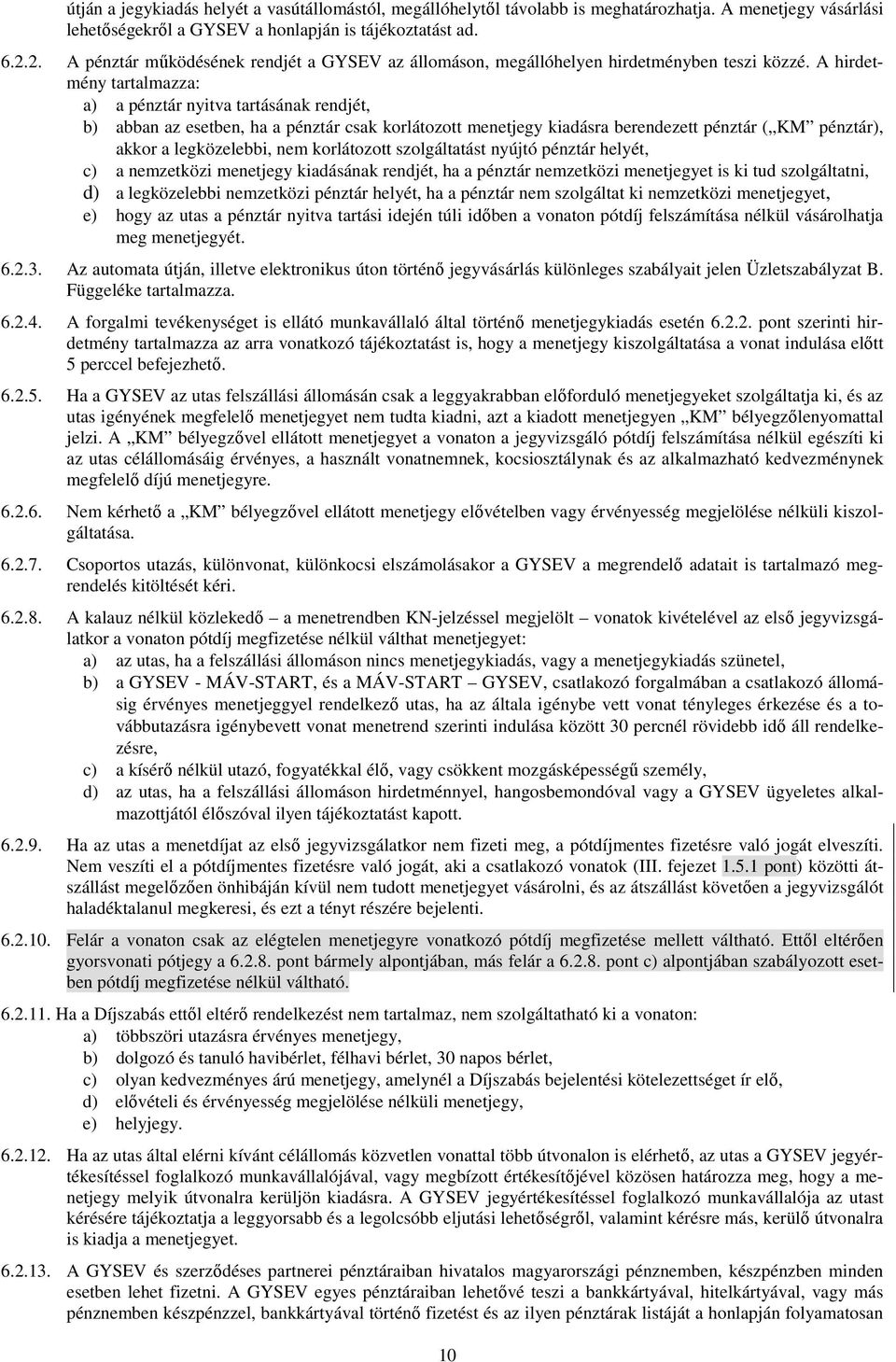 A hirdetmény tartalmazza: a) a pénztár nyitva tartásának rendjét, b) abban az esetben, ha a pénztár csak korlátozott menetjegy kiadásra berendezett pénztár ( KM pénztár), akkor a legközelebbi, nem