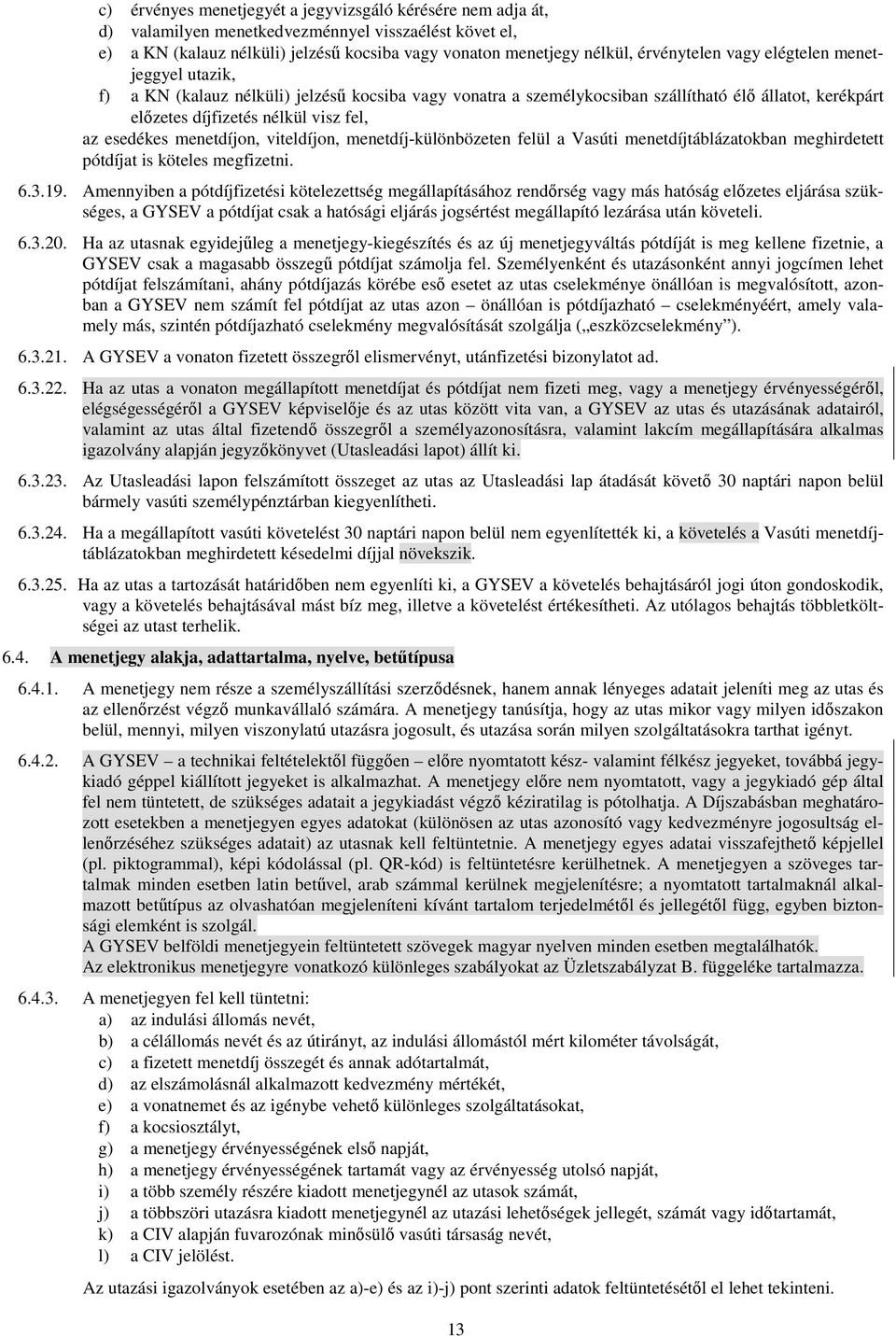 menetdíjon, viteldíjon, menetdíj-különbözeten felül a Vasúti menetdíjtáblázatokban meghirdetett pótdíjat is köteles megfizetni. 6.3.19.