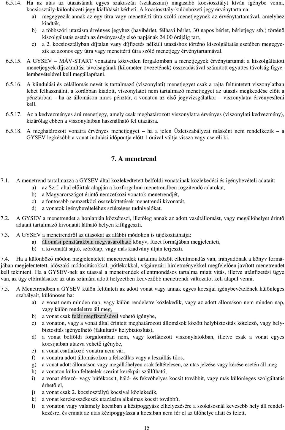 (havibérlet, félhavi bérlet, 30 napos bérlet, bérletjegy stb.) történő kiszolgáltatás esetén az érvényesség első napjának 24.00 órájáig tart, c) a 2.