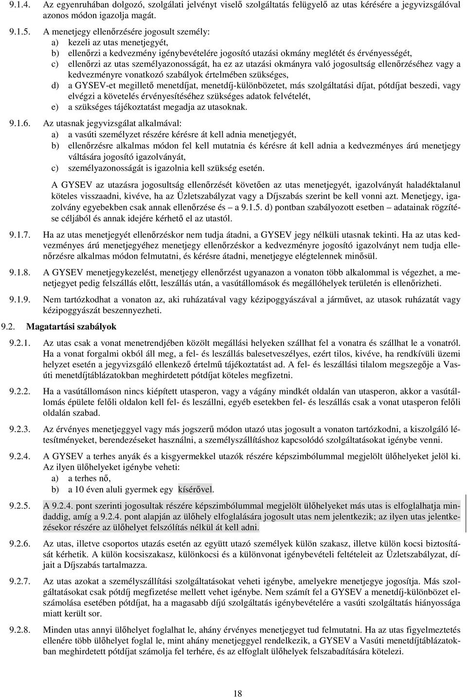 személyazonosságát, ha ez az utazási okmányra való jogosultság ellenőrzéséhez vagy a kedvezményre vonatkozó szabályok értelmében szükséges, d) a GYSEV-et megillető menetdíjat, menetdíj-különbözetet,