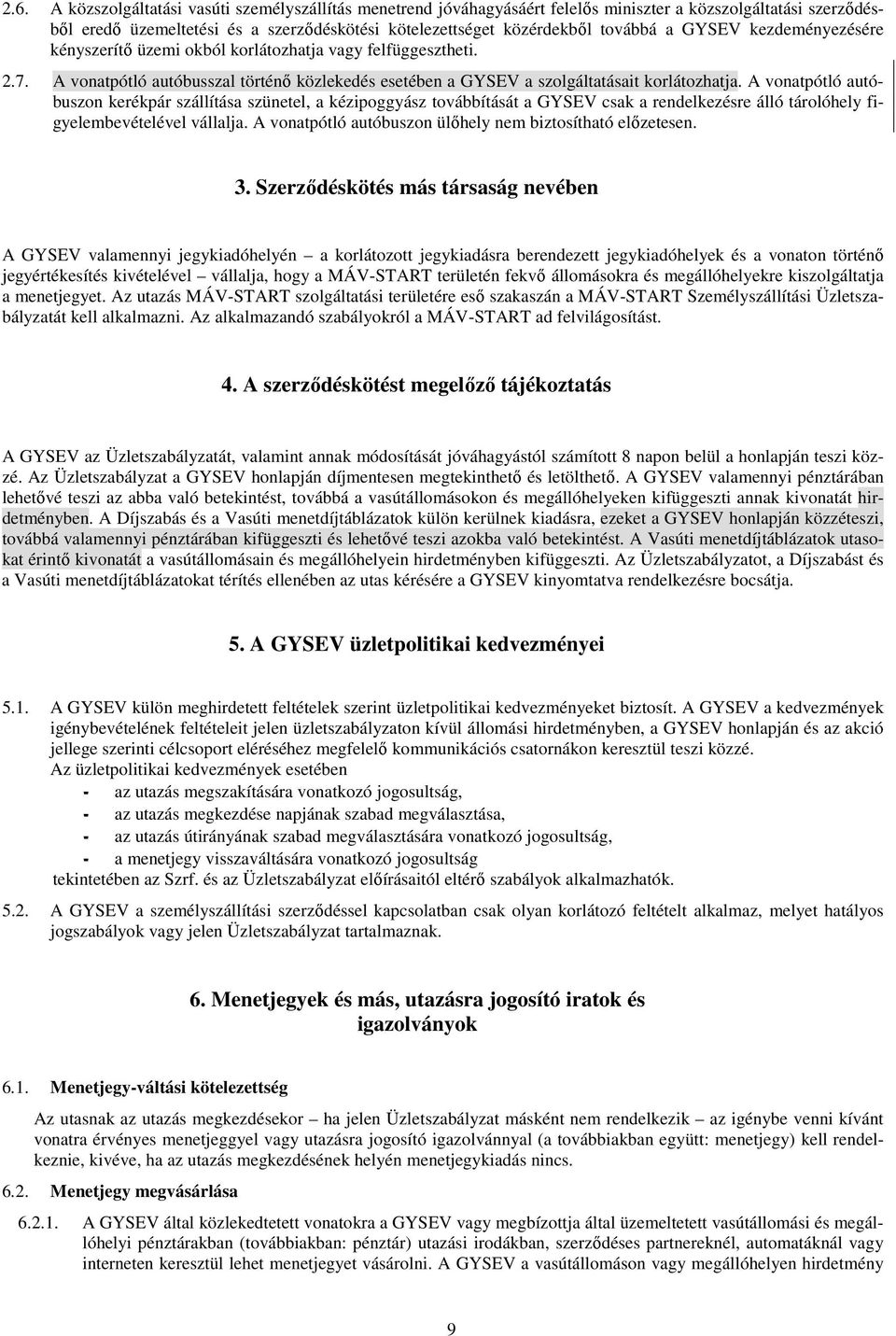 A vonatpótló autóbuszon kerékpár szállítása szünetel, a kézipoggyász továbbítását a GYSEV csak a rendelkezésre álló tárolóhely figyelembevételével vállalja.