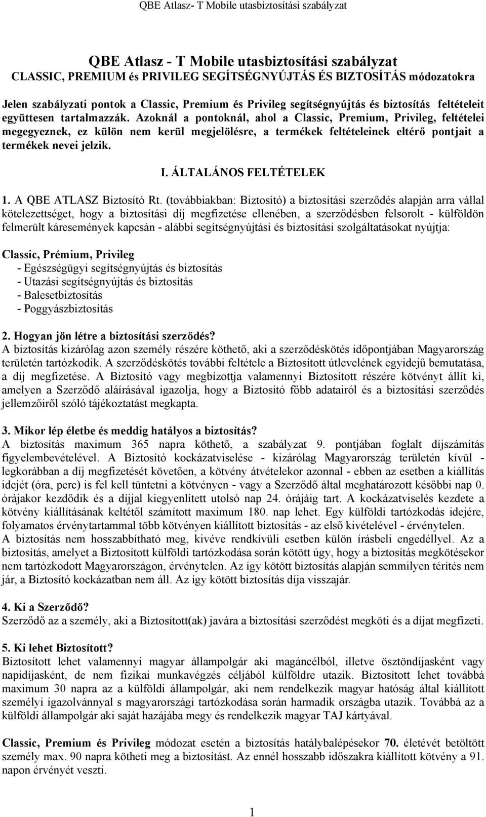 Azoknál a pontoknál, ahol a Classic, Premium, Privileg, feltételei megegyeznek, ez külön nem kerül megjelölésre, a termékek feltételeinek eltérő pontjait a termékek nevei jelzik. I.