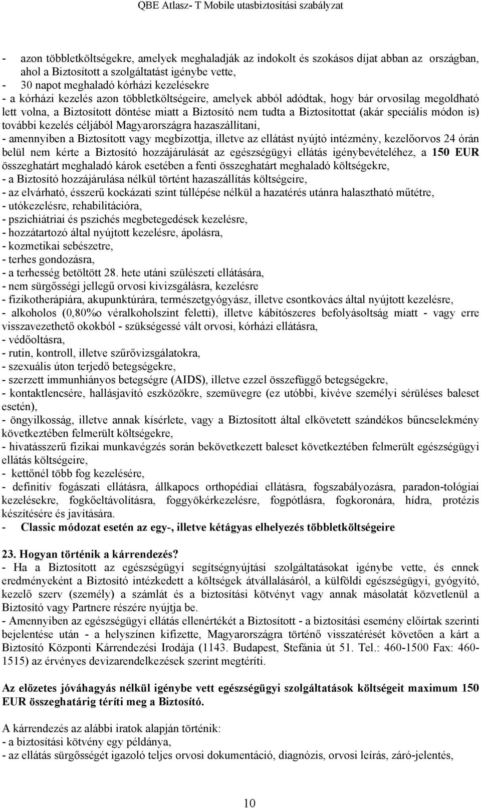 kezelés céljából Magyarországra hazaszállítani, - amennyiben a Biztosított vagy megbízottja, illetve az ellátást nyújtó intézmény, kezelőorvos 24 órán belül nem kérte a Biztosító hozzájárulását az