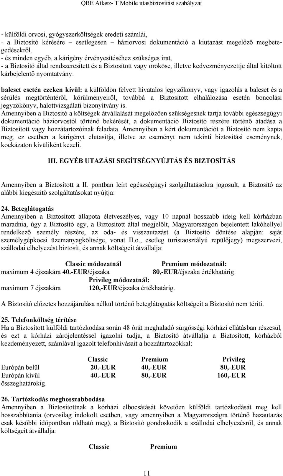 baleset esetén ezeken kívül: a külföldön felvett hivatalos jegyzőkönyv, vagy igazolás a baleset és a sérülés megtörténtéről, körülményeiről, továbbá a Biztosított elhalálozása esetén boncolási