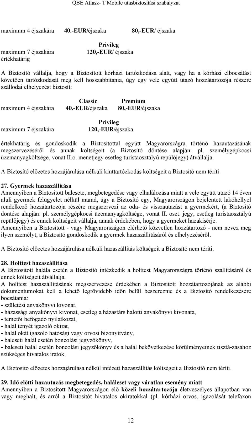 tartózkodását meg kell hosszabbítania, úgy egy vele együtt utazó hozzátartozója részére szállodai elhelyezést biztosít: Classic Premium -EUR/éjszaka 80,-EUR/éjszaka maximum 7 éjszakára Privileg